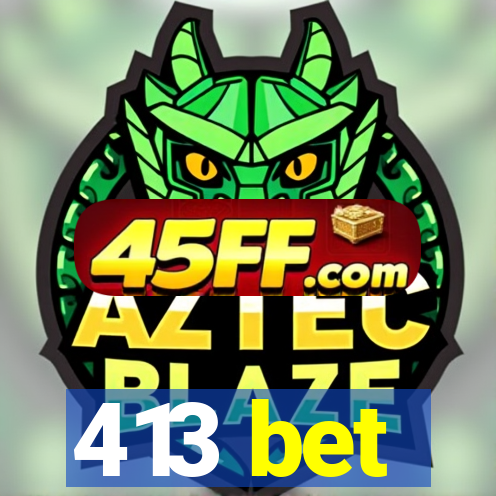 413 bet